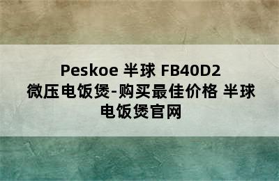 Peskoe 半球 FB40D2 微压电饭煲-购买最佳价格 半球电饭煲官网